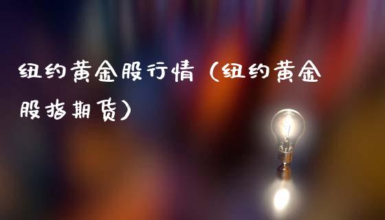 纽约黄金股行情（纽约黄金股指期货） (https://www.njaxzs.com/) 期货直播间 第1张
