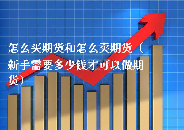 怎么买期货和怎么卖期货（新手需要多少钱才可以做期货） (https://www.njaxzs.com/) 期货直播间 第1张