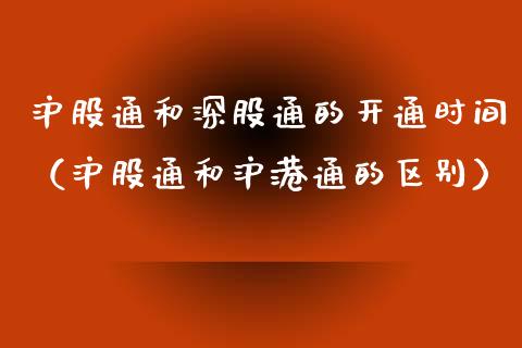 沪股通和深股通的开通时间（沪股通和沪港通的区别） (https://www.njaxzs.com/) 内盘期货 第1张