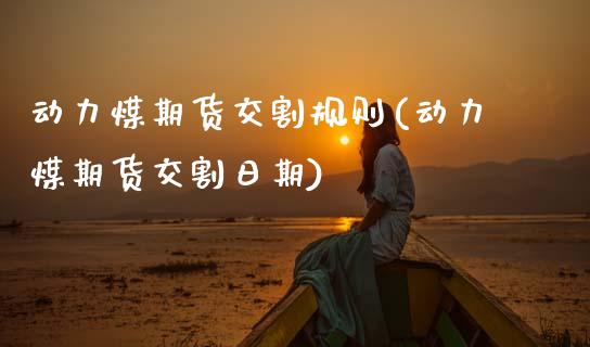 动力煤期货交割规则(动力煤期货交割日期) (https://www.njaxzs.com/) 黄金期货 第1张