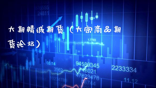 大期精诚期货(大宗商品期货) 内盘期货 第1张-爱新财经 大期精诚期货(大宗商品期货) (https://www.njaxzs.com/) 内盘期货 第1张
