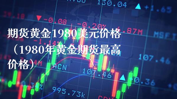 期货黄金1980美元（1980年黄金期货最高） (https://www.njaxzs.com/) 期货直播间 第1张