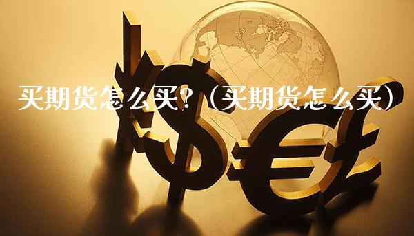 买期货怎么买?（买期货怎么买） (https://www.njaxzs.com/) 期货行情 第1张