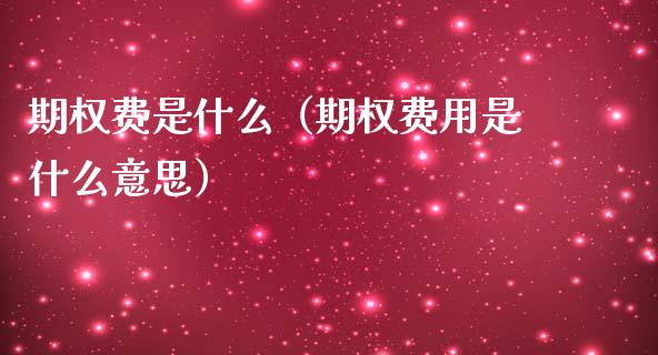期权费是什么（期权费用是什么意思） (https://www.njaxzs.com/) 期货行情 第1张
