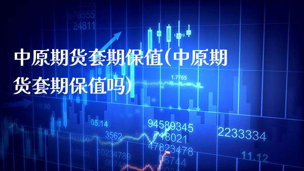 中原期货套期保值(中原期货套期保值吗) (https://www.njaxzs.com/) 期货行情 第1张