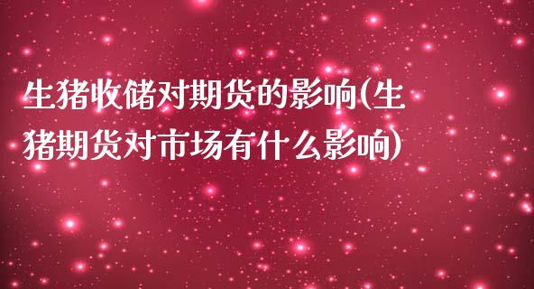 生猪收储对期货的影响(生猪期货对市场有什么影响) (https://www.njaxzs.com/) 期货开户 第1张