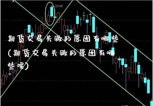 期货交易失败的原因有哪些(期货交易失败的原因有哪些呢) (https://www.njaxzs.com/) 期货直播间 第1张