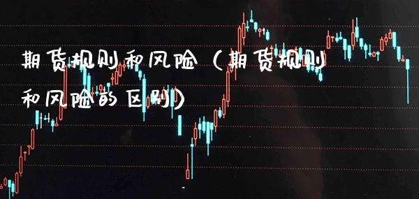 期货规则和风险（期货规则和风险的区别） (https://www.njaxzs.com/) 期货直播间 第1张