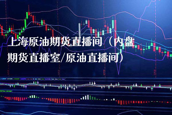 上海原油期货直播间（内盘期货直播室/原油直播间） (https://www.njaxzs.com/) 期货直播间 第1张