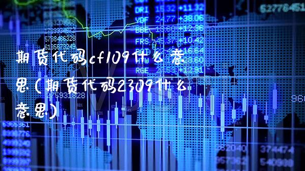 期货代码cf109什么意思(期货代码2309什么意思) (https://www.njaxzs.com/) 期货投资 第1张