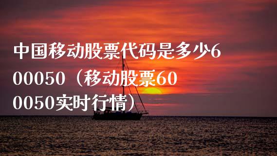 中国移动股票代码是多少600050（移动股票600050实时行情） (https://www.njaxzs.com/) 期货直播间 第1张