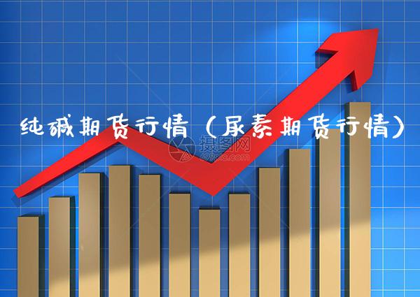 纯碱期货行情（尿素期货行情） (https://www.njaxzs.com/) 内盘期货 第1张