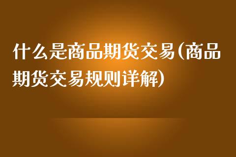 什么是商品期货交易(商品期货交易规则详解) (https://www.njaxzs.com/) 原油期货 第1张