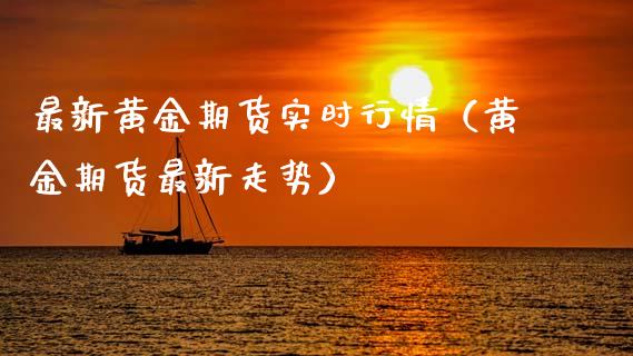 最新黄金期货实时行情（黄金期货最新走势） (https://www.njaxzs.com/) 期货直播间 第1张