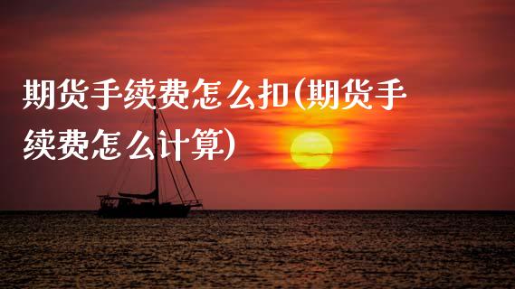 期货手续费怎么扣(期货手续费怎么计算) (https://www.njaxzs.com/) 黄金期货 第1张
