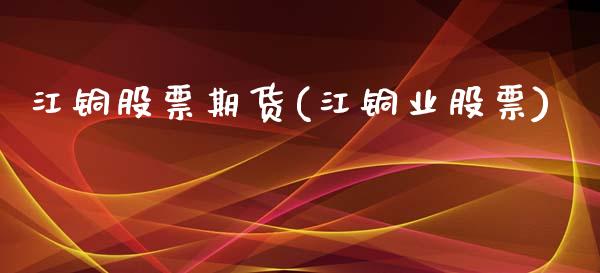 江铜股票期货(江铜业股票) (https://www.njaxzs.com/) 期货直播间 第1张