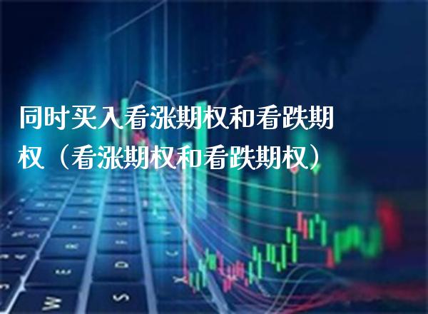 同时买入看涨期权和看跌期权（看涨期权和看跌期权） (https://www.njaxzs.com/) 期货行情 第1张