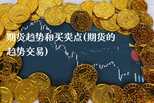 期货趋势和买卖点(期货的趋势交易) (https://www.njaxzs.com/) 原油期货 第1张