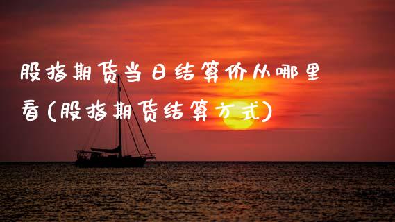 股指期货当日结算价从哪里看(股指期货结算方式) (https://www.njaxzs.com/) 期货投资 第1张