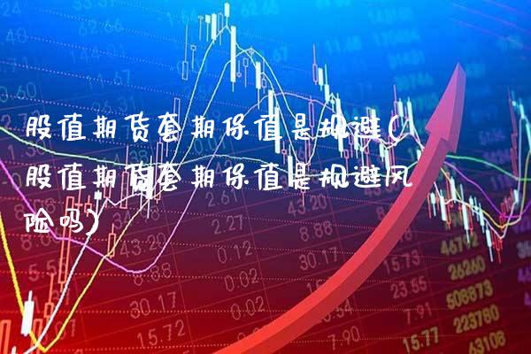 股值期货套期保值是规避(股值期货套期保值是规避风险吗) (https://www.njaxzs.com/) 黄金期货 第1张