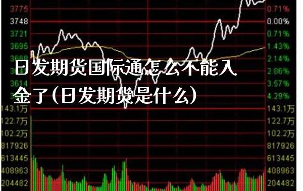 日发期货国际通怎么不能入金了(日发期货是什么) (https://www.njaxzs.com/) 期货行情 第1张