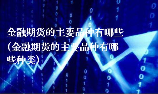 金融期货的主要品种有哪些(金融期货的主要品种有哪些种类) (https://www.njaxzs.com/) 黄金期货 第1张