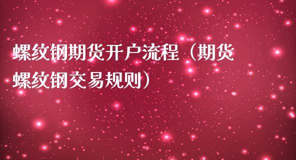 螺纹钢期货开户流程（期货螺纹钢交易规则） (https://www.njaxzs.com/) 期货开户 第1张