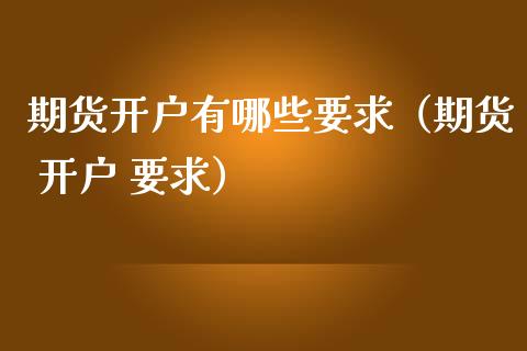 期货开户有哪些要求（期货 开户 要求） (https://www.njaxzs.com/) 黄金期货 第1张