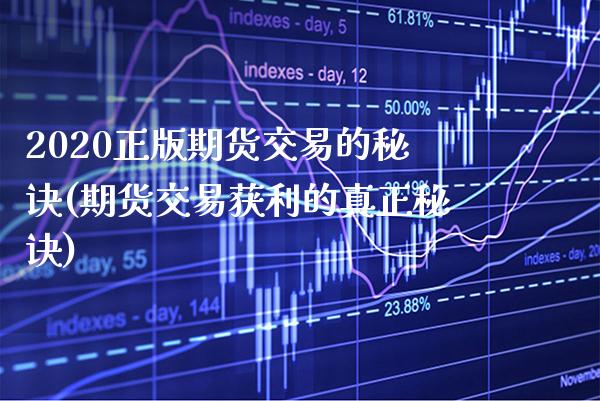 2020正版期货交易的秘诀(期货交易获利的真正秘诀) (https://www.njaxzs.com/) 期货开户 第1张