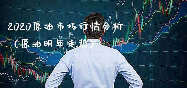 2020原油市场行情分析（原油明年走势） (https://www.njaxzs.com/) 内盘期货 第1张