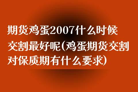 期货鸡蛋2007什么时候交割最好呢(鸡蛋期货交割对保质期有什么要求) (https://www.njaxzs.com/) 期货开户 第1张