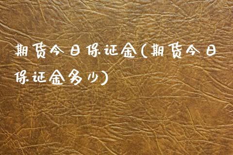 期货今日保证金(期货今日保证金多少) (https://www.njaxzs.com/) 期货直播间 第1张