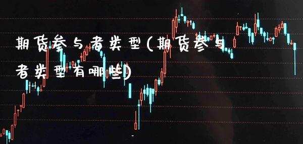 期货参与者类型(期货参与者类型有哪些) (https://www.njaxzs.com/) 期货行情 第1张