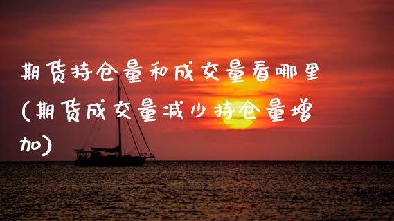 期货持仓量和成交量看哪里(期货成交量减少持仓量增加) (https://www.njaxzs.com/) 内盘期货 第1张