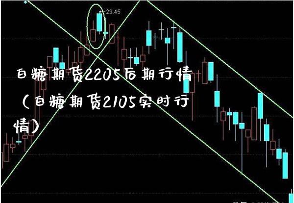 白糖期货2205后期行情（白糖期货2105实时行情） (https://www.njaxzs.com/) 内盘期货 第1张