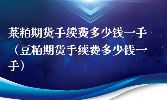 菜粕期货手续费多少钱一手（豆粕期货手续费多少钱一手） (https://www.njaxzs.com/) 期货行情 第1张