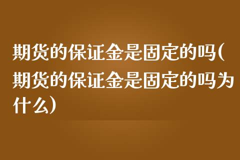 期货的保证金是固定的吗(期货的保证金是固定的吗为什么) (https://www.njaxzs.com/) 内盘期货 第1张