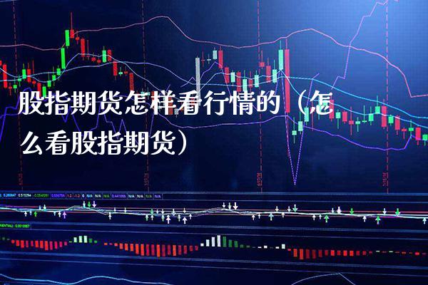 股指期货怎样看行情的（怎么看股指期货） (https://www.njaxzs.com/) 原油期货 第1张
