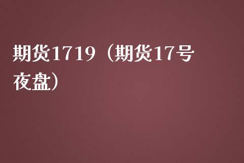 期货1719（期货17号夜盘） (https://www.njaxzs.com/) 期货直播间 第1张