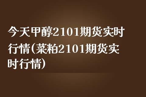 今天甲醇2101期货实时行情(菜粕2101期货实时行情) 期货投资 第1张-爱新财经 今天甲醇2101期货实时行情(菜粕2101期货实时行情) (https://www.njaxzs.com/) 期货投资 第1张