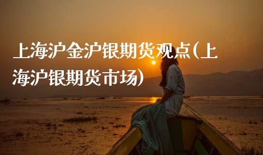 上海沪金沪银期货观点(上海沪银期货市场) (https://www.njaxzs.com/) 期货直播间 第1张