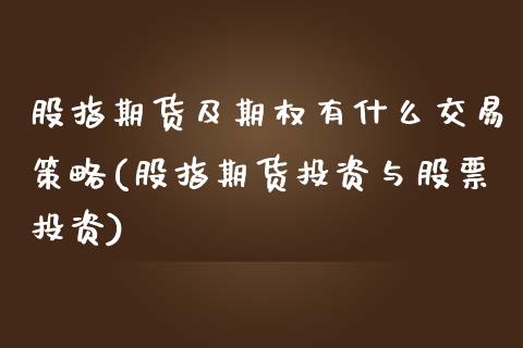 股指期货及期权有什么交易策略(股指期货投资与股票投资) (https://www.njaxzs.com/) 原油期货 第1张