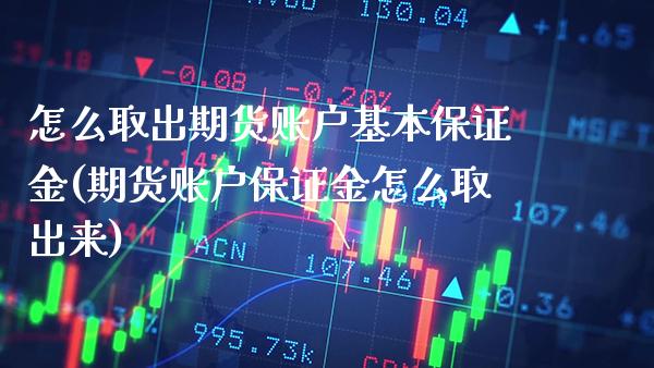 怎么取出期货账户基本保证金(期货账户保证金怎么取出来) (https://www.njaxzs.com/) 期货行情 第1张