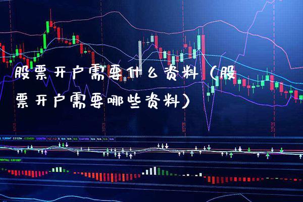 需要什么资料（需要哪些资料） (https://www.njaxzs.com/) 期货直播间 第1张