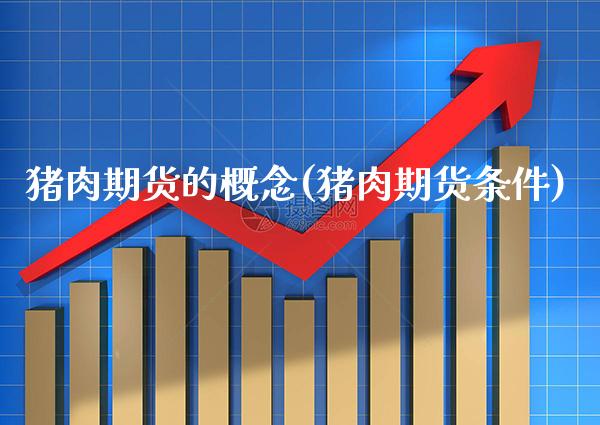猪肉期货的概念(猪肉期货条件) (https://www.njaxzs.com/) 期货行情 第1张