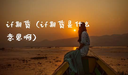 if期货(if期货是什么意思啊) 期货直播间 第1张-爱新财经 if期货(if期货是什么意思啊) (https://www.njaxzs.com/) 期货直播间 第1张