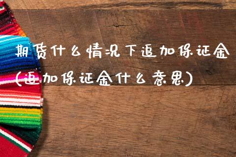 期货什么情况下追加保证金(追加保证金什么意思) (https://www.njaxzs.com/) 期货开户 第1张