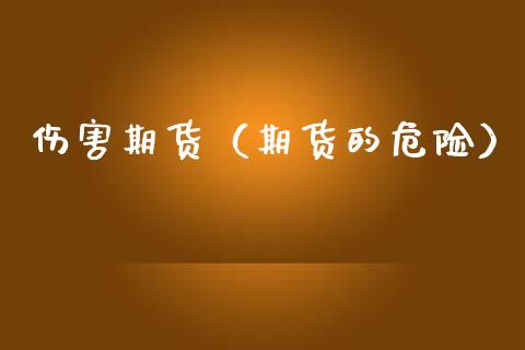 伤害期货（期货的危险） (https://www.njaxzs.com/) 期货直播间 第1张
