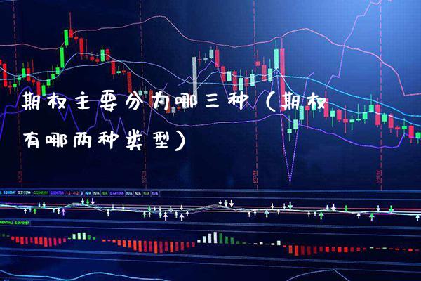 期权主要分为哪三种（期权有哪两种类型） (https://www.njaxzs.com/) 期货直播间 第1张