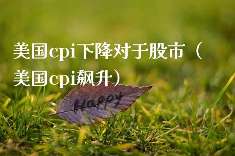 美国cpi下降对于股市（美国cpi飙升） (https://www.njaxzs.com/) 期货直播间 第1张